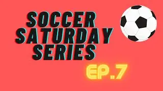 Soccer Saturday Series Ep.7