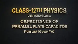 Capacitance of Parallel Plate Capacitor | Most Important Derivation for Class 12 Physics |Board 2026