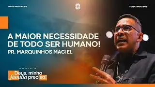 Pr. Marquinhos Maciel - A maior necessidade de todo ser humano!