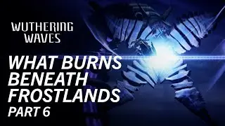 What Burns Beneath Frostlands 6 / Chapter III - Act I / Main Quest / Wuthering Waves
