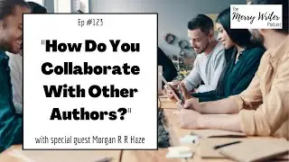 How Do You Collaborate With Other Authors? | Ep. 123 | The Merry Writer Podcast