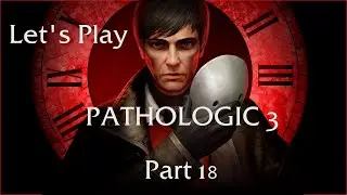 Let's Play Pathologic 3: Part 18 - Day One, Where It All Began