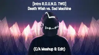 [Intro R.O.U.N.D. TWO] Death Wish vs. Sad Machine (C/A Mashup & Edit) [Official Visuals]
