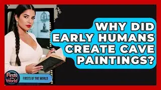 Why Did Early Humans Create Cave Paintings? - Firsts of the World