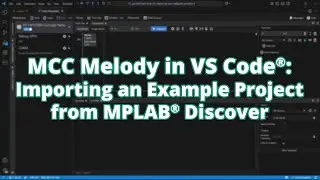 MCC Melody в VS Code®: импорт примера проекта из MPLAB® Discover