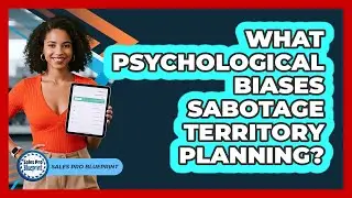 What Psychological Biases Sabotage Territory Planning? - Sales Pro Blueprint