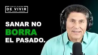 Sanar no borra el pasado | Por el Placer de Vivir con César Lozano