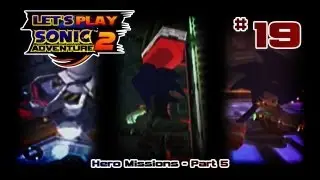Let's Play Sonic Adventure 2 [19] | Hero Missions - Part 5