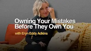 Eryn Eddy Adkins &ndash; Owning Your Mistakes Before They Own You | The Painful Process of Rebuilding