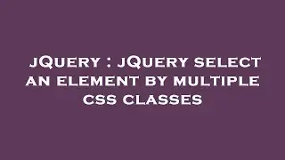 jQuery : jQuery select an element by multiple css classes