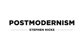 Stephen Hicks: Postmodernism (Lecture, Part 1)
