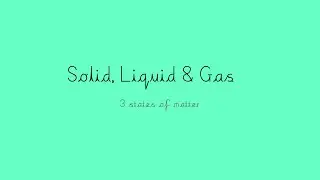 Solid, Liquid & Gas
