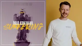 Deconstructing God: Why Suffering? (Brad Konemann)