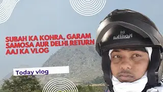 Subah Ka Kohra, Garam Samosa Aur Delhi Return | Aaj Ka Vlog 💢💢💢💢