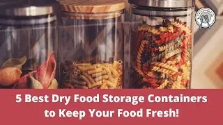 5 Best Dry Food Storage Containers to Keep Your Food Fresh!