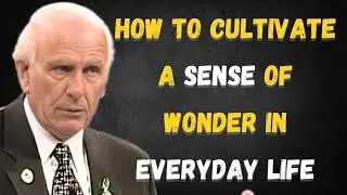 How to Cultivate a Sense of Wonder in Everyday Life | Jim Rohn Inspired