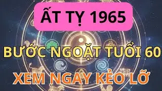 Gửi Ất Tỵ 1965:Đừng Khóc Nữa!Qua Hết Bể Khổ Rồi, Hậu Vận Chỉ Còn Giàu Sang & An Nhàn |Tử Vi Vận Mệnh