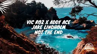 Vic Roz x Addy Ace x Jake Lindholm - Not The End