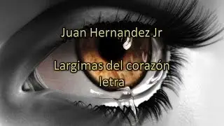 Juan Hernandez Jr - Lagrimas del corazón - letra