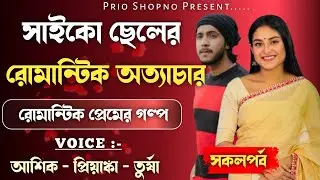 সাইকো ছেলের রোমান্টিক অত্যাচার | সকলপর্ব | ভালোবাসার গল্প | Ashik & Priyanka | New love story 