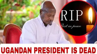 Sad news from UGANDA~PRESIDENT YUWERI MUSEVENI IS NO MORE ~SON GENERAL MUHOOZI SENDS SPEAKS FINALLY