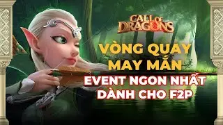 VÒNG QUAY MAY MẮN - SỰ KIỆN NGON NHẤT DÀNH CHO F2P | Call Of Dragons