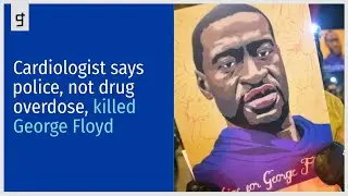 Cardiologist says police, not drug overdose, killed George Floyd
