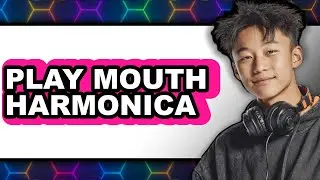 How to Play Mouth Harmonica (New 2025)