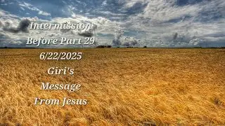 Intermission Before Part 29 6/22/2025 Giri's Message From Jesus 