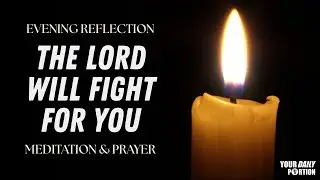 The Lord Will Fight for You | Evening Reflection | Meditation & Prayer | 10 22 2025