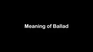 What is the Meaning of Ballad | Ballad Meaning with Example