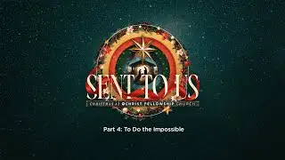 Sent to Us Part 4: To Do the Impossible