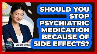 Should You Stop Psychiatric Medication Because Of Side Effects? - Mind Over Substance