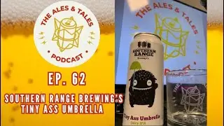 The Ales & Tales Podcast EP. 62:  Southern Range Brewing's Tiny Ass Umbrella IPA