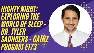 Leveling Up Your Sleep With Dr. Tyler Saunders - Gainz Podcast E173