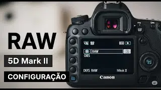 Canon 5D Mark II: Guia Completo de Configuração RAW