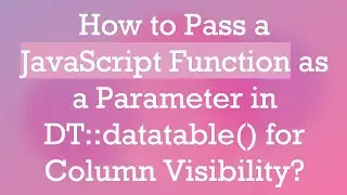 How to Pass a JavaScript Function as a Parameter in DT::datatable() for Column Visibility?
