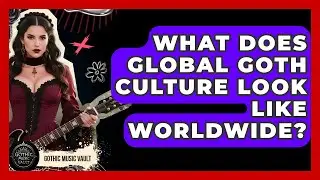 What Does Global Goth Culture Look Like Worldwide? - Goth Music Vault