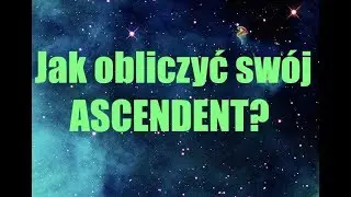 Jak obliczyć sw&oacute;j Ascendent? Czym jest Ascendent?