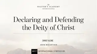 JOHN MACARTHUR — Declaring and Defending the Deity of Christ