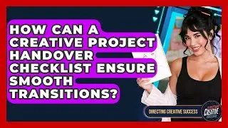 How Can A Creative Project Handover Checklist Ensure Smooth Transitions?