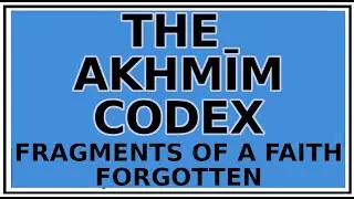 Exploring Gnosis: The Akmim Codex and Notes of Bruce and Askew -Fragments of a Faith Forgotten