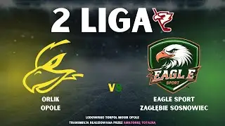 ORLIK OPOLE vs EAGLE SPORT ZAGŁĘBIE SOSNOWIEC II LIGA grupa południowa