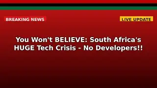 You Won't BELIEVE: South Africa's HUGE Tech Crisis - No Developers!!