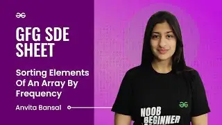 GFG SDE SHEET || Conquering the SDE Role || Sorting Elements of an Array by Frequency