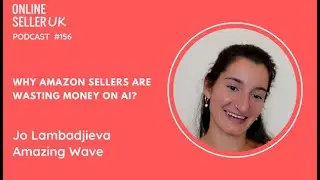 Why Amazon sellers are wasting money on AI? | Ep 156 #OnlineSellerUK Podcast with Jo Lambadjieva