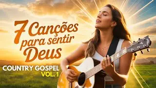 7 Louvores de Adoração | Gospel Country para Tocar o Coração
