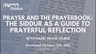 Prayer and the Prayerbook: The Siddur as a Guide to Prayerful Reflection, Part 1 of 7