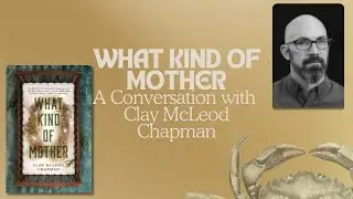 WHAT KIND OF MOTHER: A Conversation with Clay McLeod Chapman