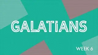 Galatians Devotion Week 6 - Andy Tuck